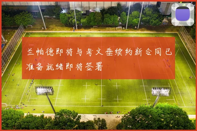 兰帕德即将与考文垂续约新合同已准备就绪即将签署